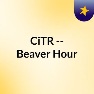 CiTR -- Beaver Hour