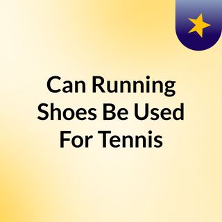 Can Running Shoes Be Used For Tennis