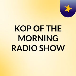 KOP OF THE MORNING RADIO SHOW