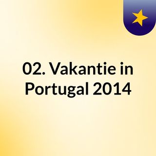 02. Vakantie in Portugal 2014