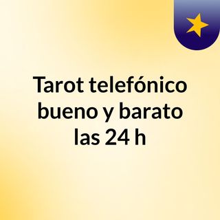 Tarot telefónico bueno y barato las 24 h