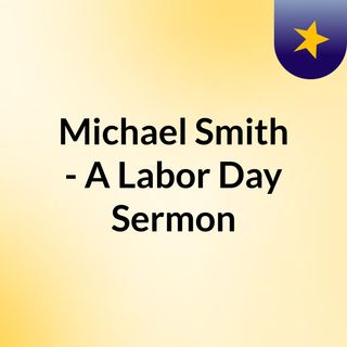 Michael Smith - A Labor Day Sermon