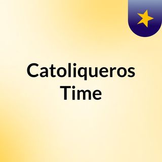 Catoliqueros Time