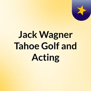Jack Wagner, Tahoe Golf and Acting