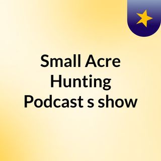 Small Acre Hunting Podcast's show