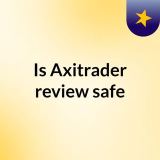 Is Axitrader review safe?