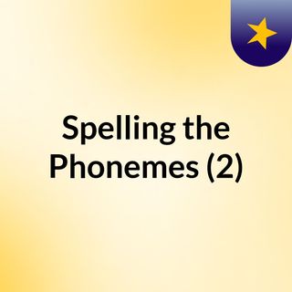 Spelling the Phonemes (2)