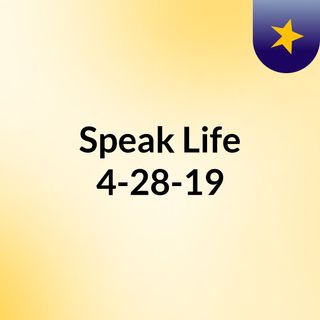 Speak Life        4-28-19