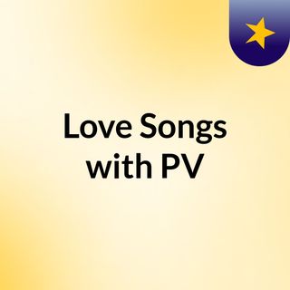 Love Songs with PV