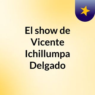 El show de Vicente Ichillumpa Delgado