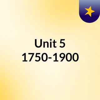 Unit 5:  1750-1900