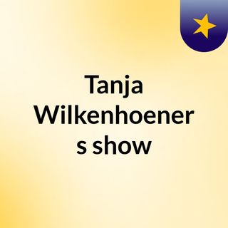 Tanja Wilkenhoener's show