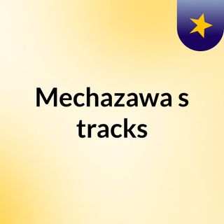 Mechazawa's tracks