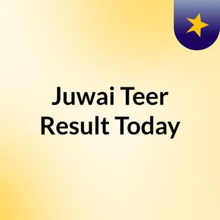 Juwai Teer Result Today