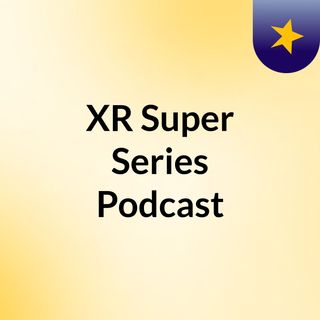 XR Super Series Podcast