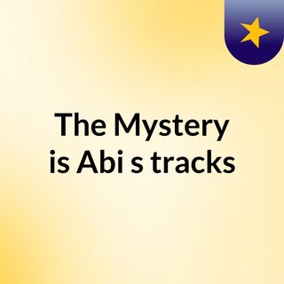 The Mystery is Abi's tracks