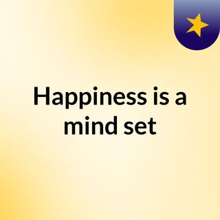 Happiness is a mind set