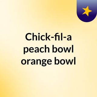 Chick-fil-a peach bowl, orange bowl