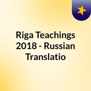 Riga Teachings 2018 - Russian Translatio