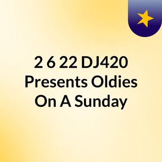 2/6/22 DJ420 Presents Oldies On A Sunday