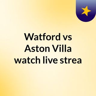 Watford vs Aston Villa watch live strea