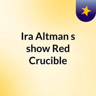 Ira Altman's show:  Red Crucible