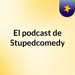 El podcast de Stupedcomedy