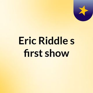 Eric Riddle's first show