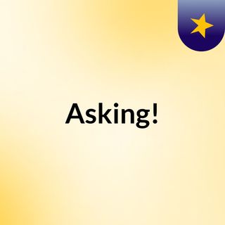 Asking!