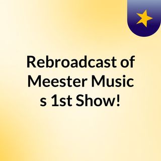 Rebroadcast of Meester Music's 1st Show!