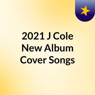 2021 J Cole New Album Cover Songs