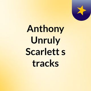 Anthony Unruly Scarlett's tracks