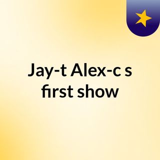 Jay-t Alex-c's first show