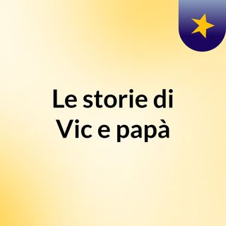 Le storie di Vic e papà