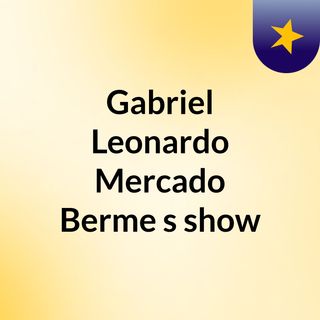 Gabriel Leonardo Mercado Berme's show