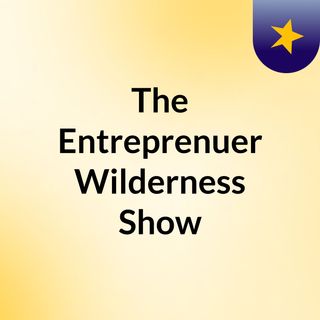 The Entreprenuer Wilderness Show