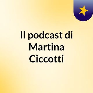 Il podcast di Martina Ciccotti