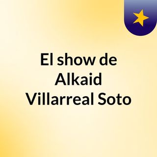 El show de Alkaid Villarreal Soto