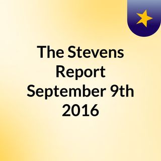 The Stevens Report, September 9th, 2016
