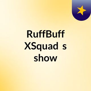RuffBuff #XSquad ✔️'s show