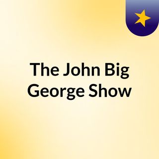 The  John Big George Show
