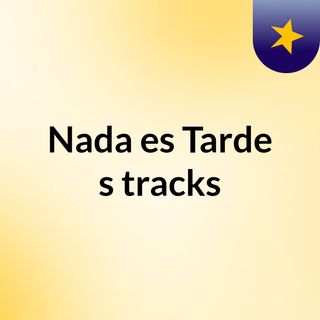 Nada es Tarde's tracks