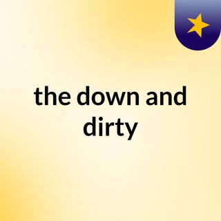 the down and dirty
