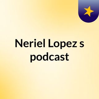 Neriel Lopez's podcast