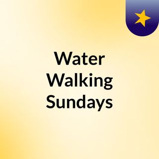 Water Walking Sundays