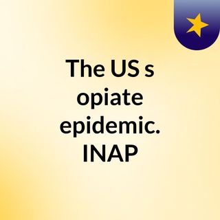 The US's opiate epidemic. INAP