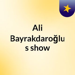 Ali Bayrakdaroğlu's show