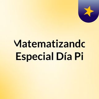 Matematizando: Especial Día Pi