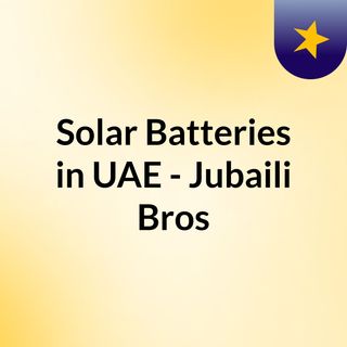Solar Batteries in UAE - Jubaili Bros