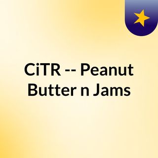 CiTR -- Peanut Butter 'n' Jams